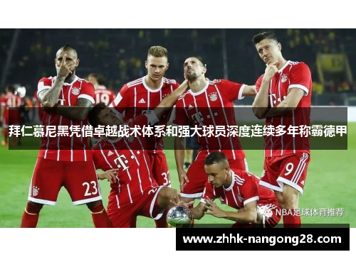 拜仁慕尼黑凭借卓越战术体系和强大球员深度连续多年称霸德甲