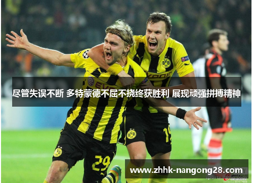 尽管失误不断 多特蒙德不屈不挠终获胜利 展现顽强拼搏精神