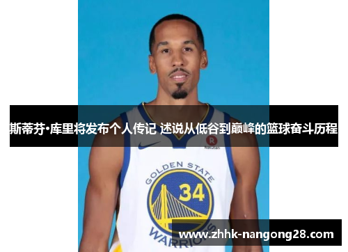 斯蒂芬·库里将发布个人传记 述说从低谷到巅峰的篮球奋斗历程