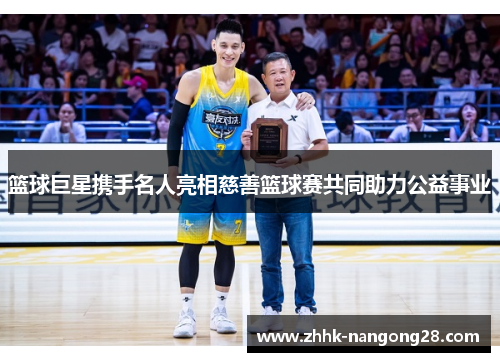 篮球巨星携手名人亮相慈善篮球赛共同助力公益事业
