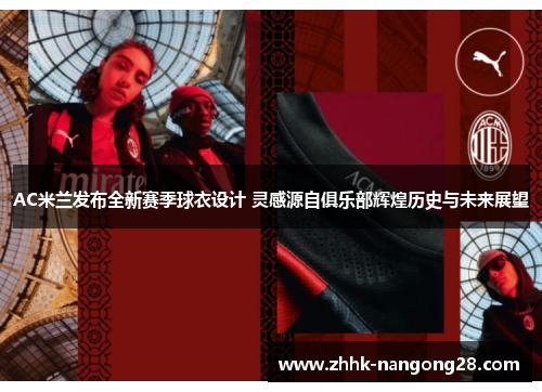 AC米兰发布全新赛季球衣设计 灵感源自俱乐部辉煌历史与未来展望