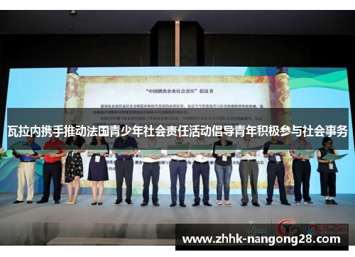 瓦拉内携手推动法国青少年社会责任活动倡导青年积极参与社会事务