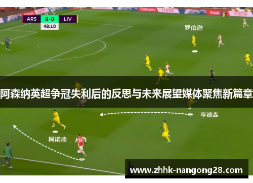 阿森纳英超争冠失利后的反思与未来展望媒体聚焦新篇章