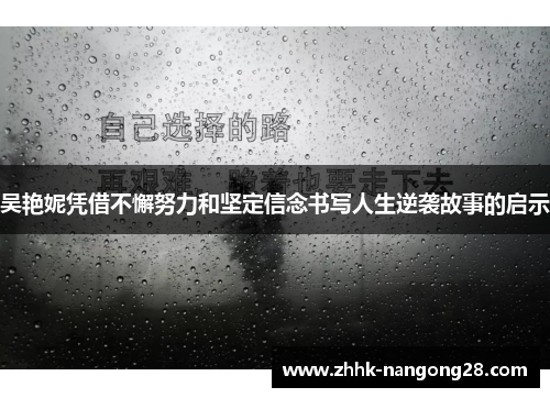 吴艳妮凭借不懈努力和坚定信念书写人生逆袭故事的启示