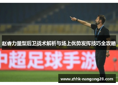 赵睿力量型后卫战术解析与场上优势发挥技巧全攻略
