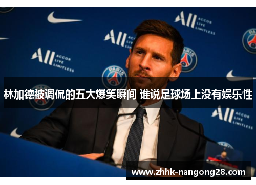 林加德被调侃的五大爆笑瞬间 谁说足球场上没有娱乐性