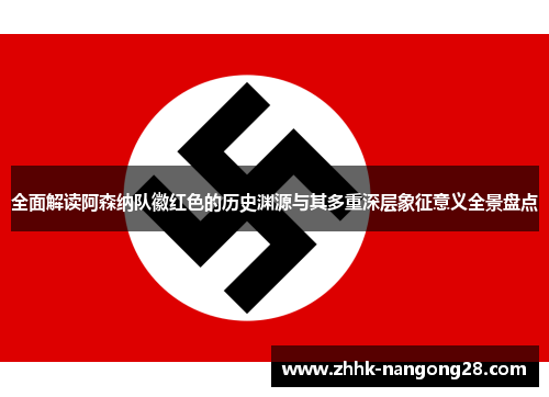 全面解读阿森纳队徽红色的历史渊源与其多重深层象征意义全景盘点