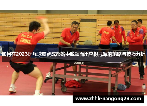 如何在2023乒乓球联赛成都站中脱颖而出赢得冠军的策略与技巧分析