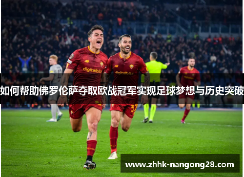 如何帮助佛罗伦萨夺取欧战冠军实现足球梦想与历史突破 如何帮助佛罗伦萨夺取欧战冠军实现足球梦想与历史突破