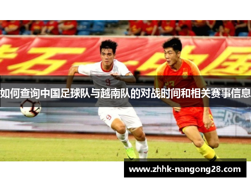 如何查询中国足球队与越南队的对战时间和相关赛事信息