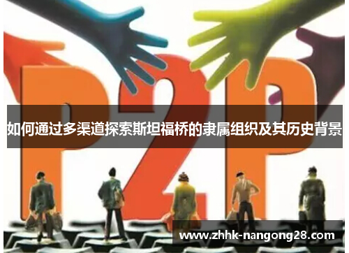 如何通过多渠道探索斯坦福桥的隶属组织及其历史背景