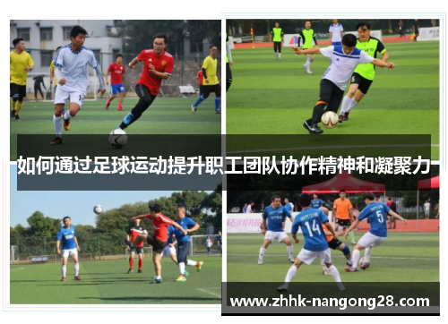 如何通过足球运动提升职工团队协作精神和凝聚力