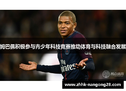 姆巴佩积极参与青少年科技竞赛推动体育与科技融合发展