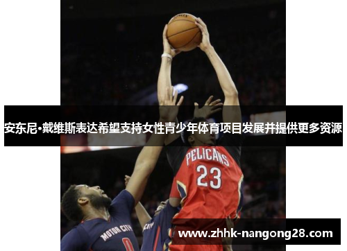 安东尼·戴维斯表达希望支持女性青少年体育项目发展并提供更多资源