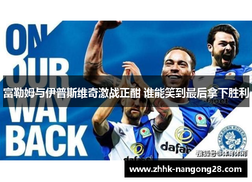 富勒姆与伊普斯维奇激战正酣 谁能笑到最后拿下胜利