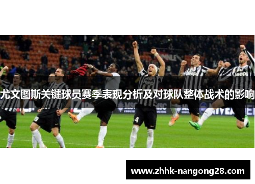 尤文图斯关键球员赛季表现分析及对球队整体战术的影响