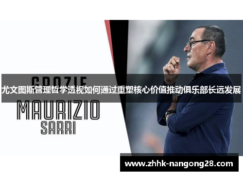尤文图斯管理哲学透视如何通过重塑核心价值推动俱乐部长远发展